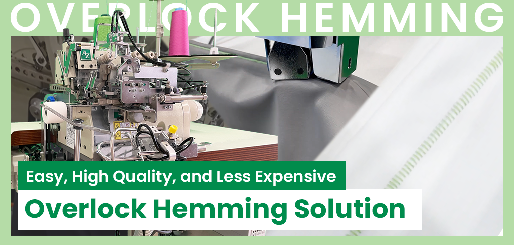 Overlock hemming
Higher quality, easier, lower cost