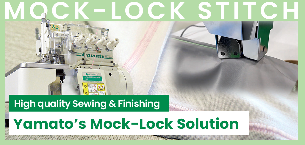 Yamato's Mock-Lock Solution for high quality 
and high efficiency from sewing to finishing